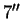 \bgroup\color{black}$7^{\prime\prime}$\egroup