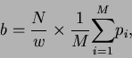 \begin{displaymath}b = \frac{N}{w} \times \frac{1}{M}{\sum\limits_{i=1}^M}p_i,\end{displaymath}